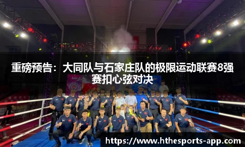 重磅预告：大同队与石家庄队的极限运动联赛8强赛扣心弦对决